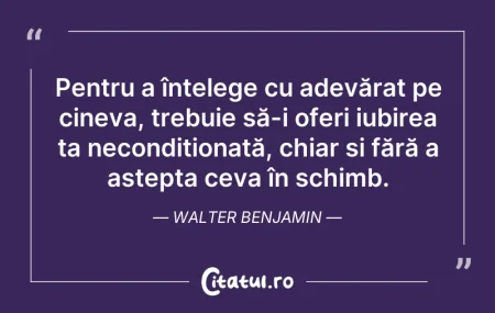 Citeste si: Pentru a înțelege cu adevărat pe cineva,...