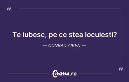 Citeste si: Te iubesc, pe ce stea locuiesti?	Conrad ...
