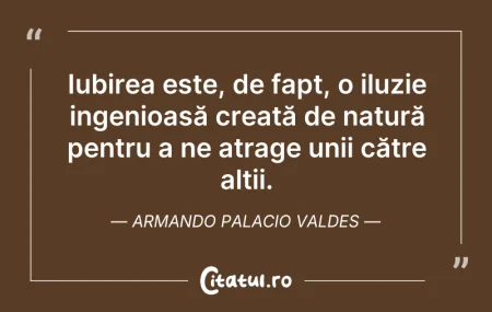 Citeste si: Iubirea este, de fapt, o iluzie ingenioa...