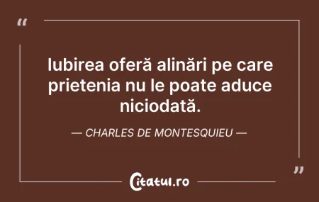 Citeste si: Iubirea oferă alinări pe care prietenia ...