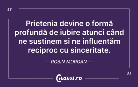 Citeste si: Prietenia devine o formă profundă de iub...