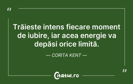 Citeste si: Trăiește intens fiecare moment de iubire...