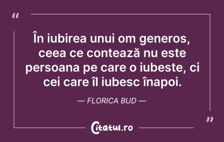 Citeste si: În iubirea unui om generos, ceea ce cont...