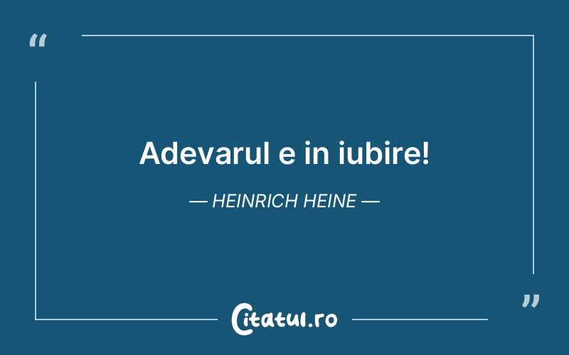 Adevarul e in iubire! Heinrich Heine