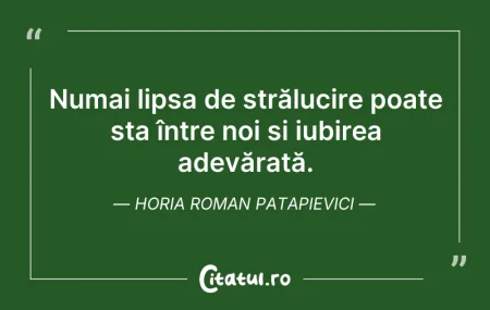 Citeste si: Numai lipsa de strălucire poate sta într...