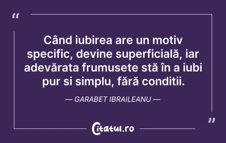 Citeste si: Când iubirea are un motiv specific, devi...