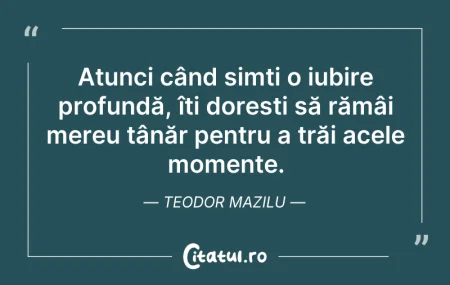 Citeste si: Atunci când simți o iubire profundă, îți...