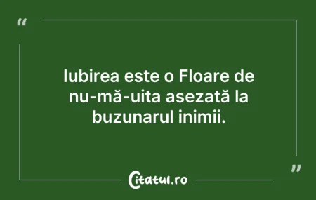 Citeste si: Iubirea este o Floare de nu-mă-uita așez...