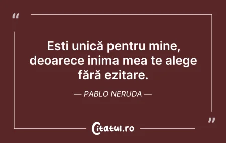 Citeste si: Ești unică pentru mine, deoarece inima m...