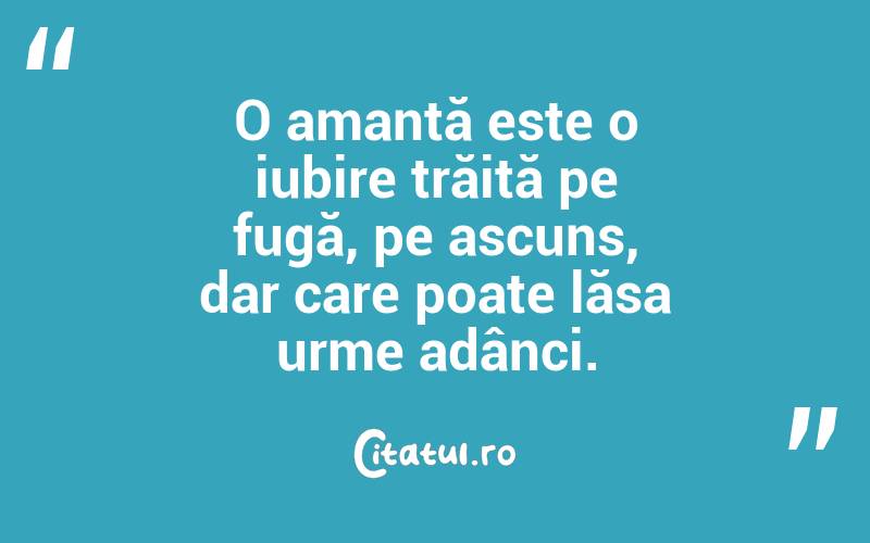 O amantă este o iubire trăită pe fugă, pe ascuns, dar care poate lăsa urme adânci.
