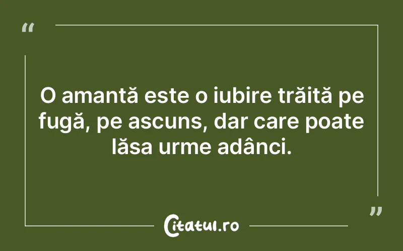 O amantă este o iubire trăită pe fugă, pe ascuns, dar care poate lăsa urme adânci.