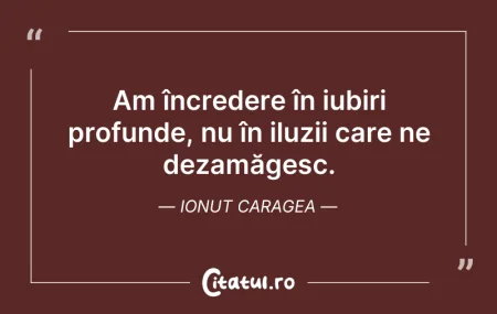 Citeste si: Am încredere în iubiri profunde, nu în i...