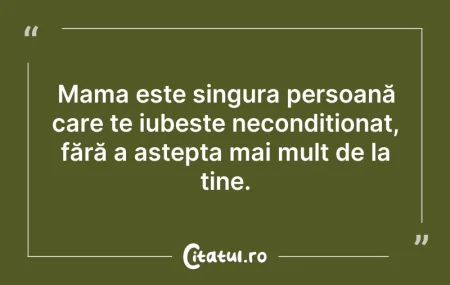Citeste si: Mama este singura persoană care te iubeș...