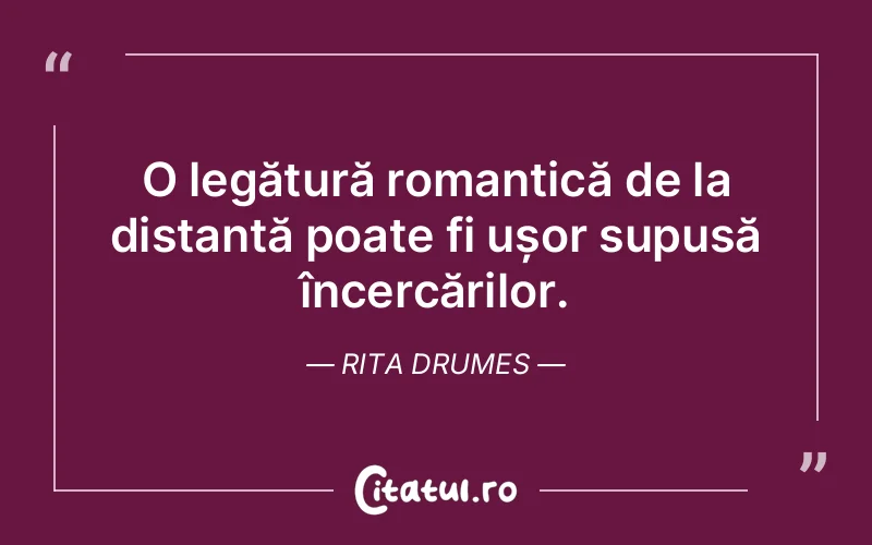 O legătură romantică de la distanță poate fi ușor supusă încercărilor. Rita Drumes