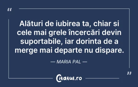 Citeste si: Alături de iubirea ta, chiar și cele mai...