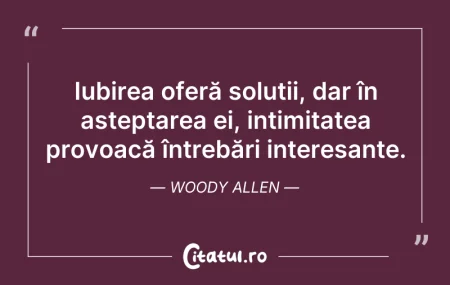 Citeste si: Iubirea oferă soluții, dar în așteptarea...