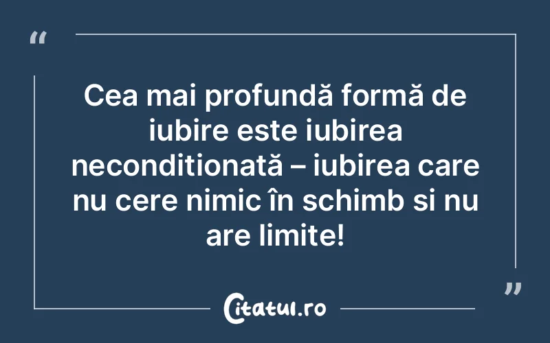 Cea mai profundă formă de iubire este iubirea necondiționată – iubirea care nu cere nimic în schimb și nu are limite!