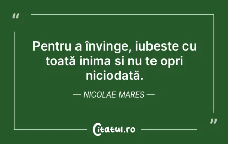 Citeste si: Pentru a învinge, iubește cu toată inima...