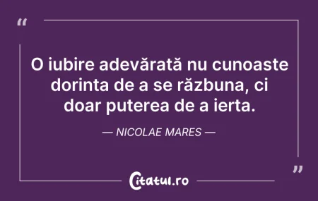 Citeste si: O iubire adevărată nu cunoaște dorința d...
