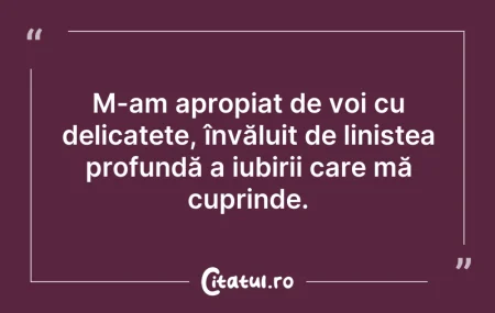 Citeste si: M-am apropiat de voi cu delicatețe, învă...