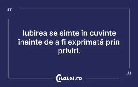 Citeste si: Iubirea se simte în cuvinte înainte de a...