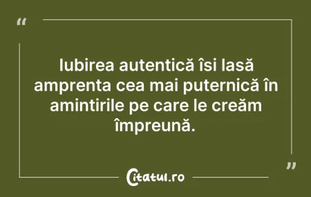 Citeste si: Iubirea autentică își lasă amprenta cea ...