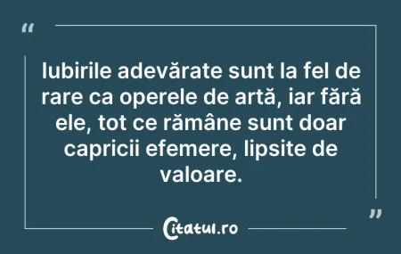 Citeste si: Iubirile adevărate sunt la fel de rare c...