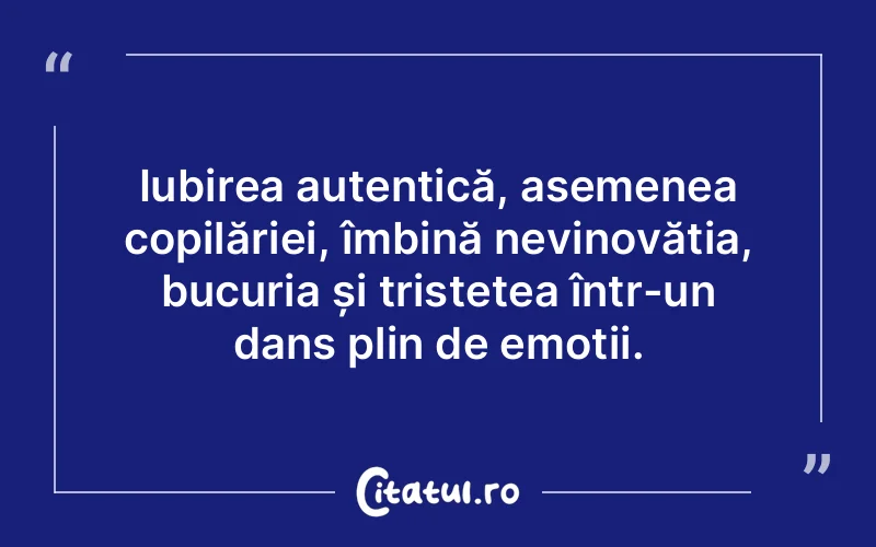 Iubirea autentică, asemenea copilăriei, îmbină nevinovăția, bucuria și tristețea într-un dans plin de emoții.