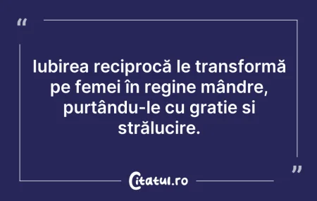 Citeste si: Iubirea reciprocă le transformă pe femei...
