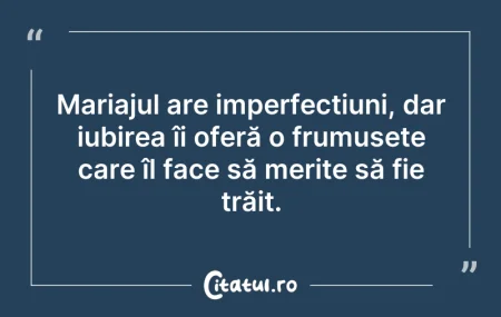 Citeste si: Mariajul are imperfecțiuni, dar iubirea ...