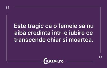 Citeste si: Este tragic ca o femeie să nu aibă credi...
