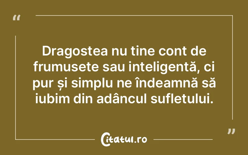 Dragostea nu ține cont de frumusețe sau inteligență, ci pur și simplu ne îndeamnă să iubim din adâncul sufletului.