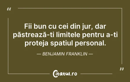 Citeste si: Fii bun cu cei din jur, dar păstrează-ți...
