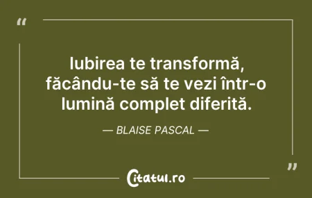 Citeste si: Iubirea te transformă, făcându-te să te ...
