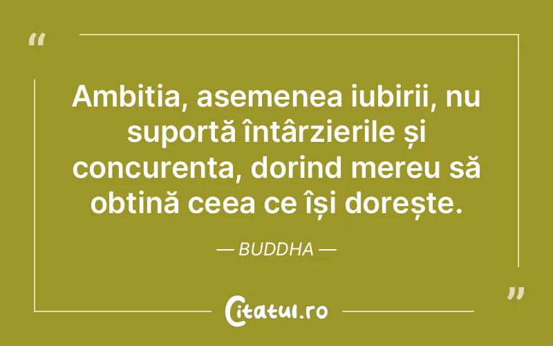 Ambiția, asemenea iubirii, nu suportă întârzierile și concurența, dorind mereu să obțină ceea ce își dorește. Buddha