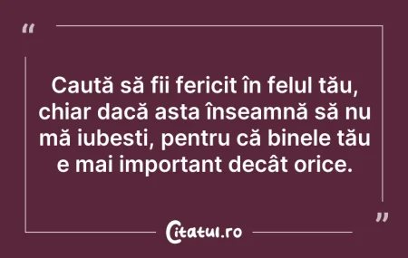 Citeste si: Caută să fii fericit în felul tău, chiar...
