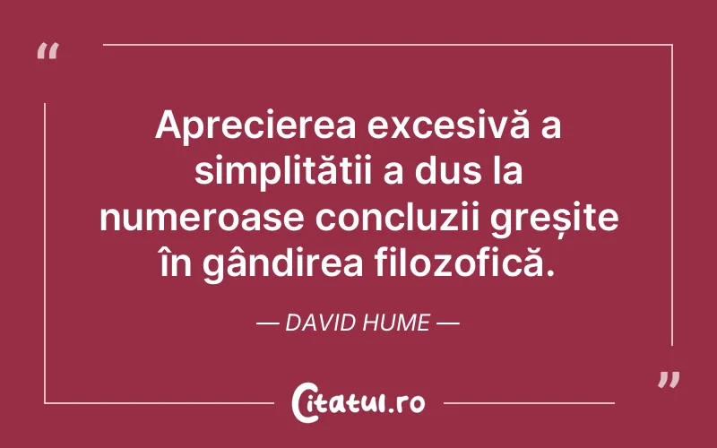 Aprecierea excesivă a simplității a dus la numeroase concluzii greșite în gândirea filozofică. David Hume