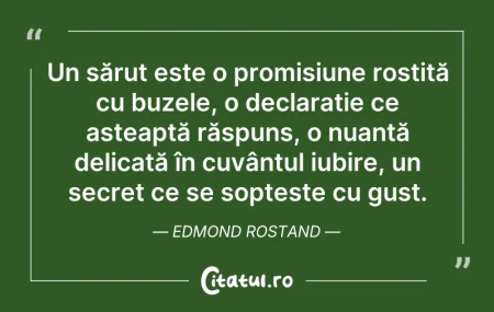 Citeste si: Un sărut este o promisiune rostită cu bu...