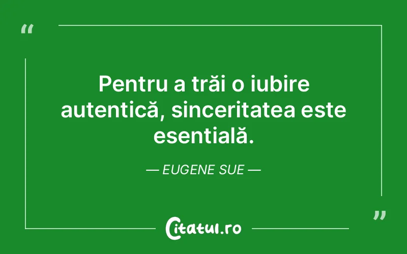 Pentru a trăi o iubire autentică, sinceritatea este esențială. Eugene Sue