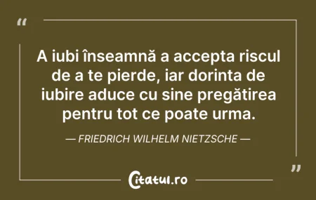 Citeste si: A iubi înseamnă a accepta riscul de a te...