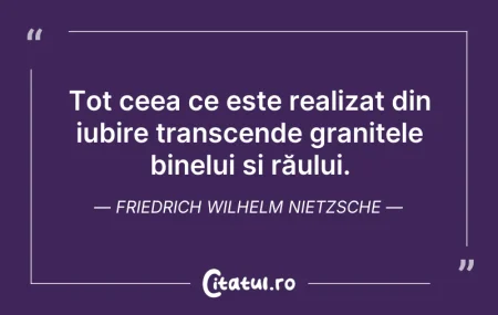 Citeste si: Tot ceea ce este realizat din iubire tra...