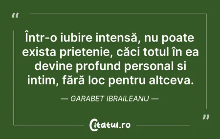 Citeste si: Într-o iubire intensă, nu poate exista p...