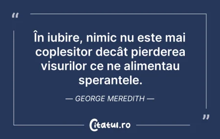Citeste si: În iubire, nimic nu este mai copleșitor ...