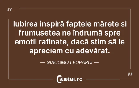 Citeste si: Iubirea inspiră faptele mărețe și frumus...