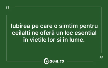 Citeste si: Iubirea pe care o simțim pentru ceilalți...