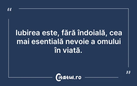 Citeste si: Iubirea este, fără îndoială, cea mai ese...