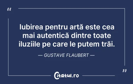 Citeste si: Iubirea pentru artă este cea mai autenti...