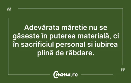Citeste si: Adevărata măreție nu se găsește în puter...