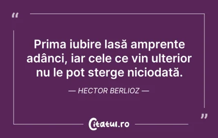 Citeste si: Prima iubire lasă amprente adânci, iar c...