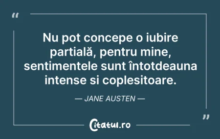 Citeste si: Nu pot concepe o iubire parțială, pentru...